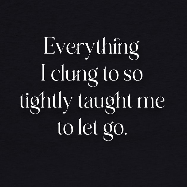 Everything I clung to so tightly taught me to let go. by LineLyrics